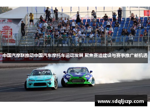 中国汽摩联推动中国汽车摩托车运动发展 聚焦赛道建设与赛事推广新机遇