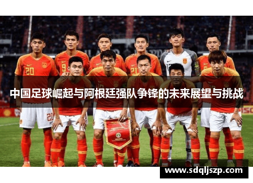 中国足球崛起与阿根廷强队争锋的未来展望与挑战